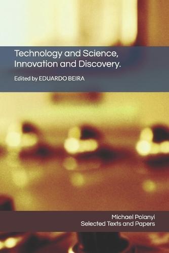 Technology and Science, Innovation and Discovery.: Selected Texts and Papers by Michael Polanyi