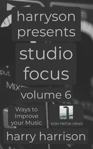 Harryson Presents Studio Focus: Volume 6: Ways to Improve Your Music