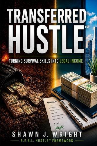 Transferred Hustle(tm): Turning Survival Skills Into Legal Income The R.E.A.L. Hustle(TM) Operating System for Structure, Stability, and Enterprise