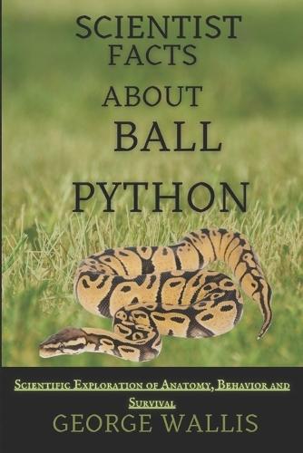 Scientific Facts about Ball Python: A Scientific Exploration of Anatomy, Behavior, and Survival