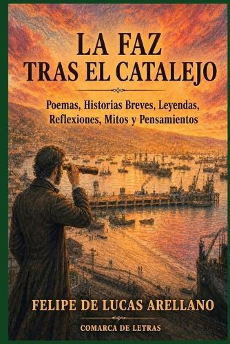 La faz tras el catalejo: Poemas, historias breves, leyendas, reflexiones, mitos y pensamientos