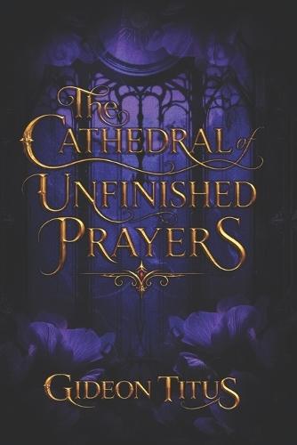 The Cathedral of Unfinished Prayers: A Gothic Romantasy Novel of Forbidden Love, Grief, Dark Magic, and Enemies to Lovers