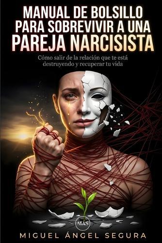 Manual de Bolsillo para sobrevivir a una pareja narcisista: Cómo salir de la relación que te está destruyendo y recuperar tu vida