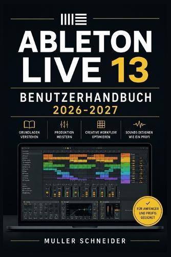 Ableton Live 13 Benutzerhandbuch 2026-2027: Ein praxisnahes Schritt-für-Schritt System für schnelle Einrichtung und reibungslosen Betrieb