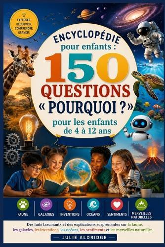 Encyclopédie pour enfants: 150 questions Pourquoi ? pour les enfants de 4 à 12 ans: Des faits fascinants et des explications surprenantes sur la faune, les galaxies, les inventions, les océans, les sentiments et les merveilles naturelles.