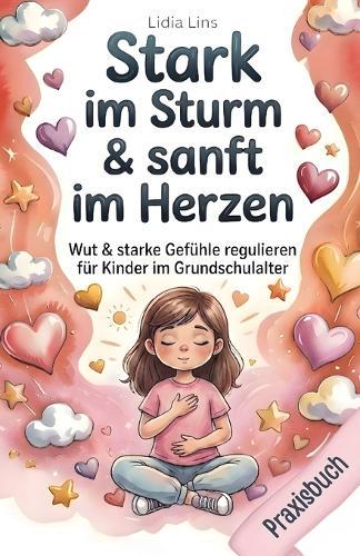 Wut & starke Gefühle regulieren für Kinder im Grundschulalter: 80 liebevolle Übungen für Selbstregulation, emotionale Intelligenz & Impulskontrolle - Das Gefühle-Mitmachbuch für Kinder von 6-10 Jahren