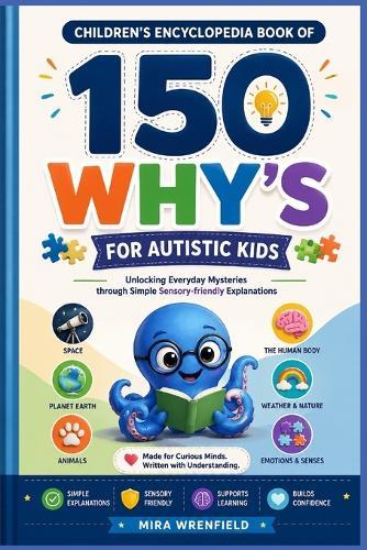 Children's Encyclopedia Book of 150 Why's for Autistic Kids: Unlocking Everyday Mysteries through Simple Sensory Friendly Explanations