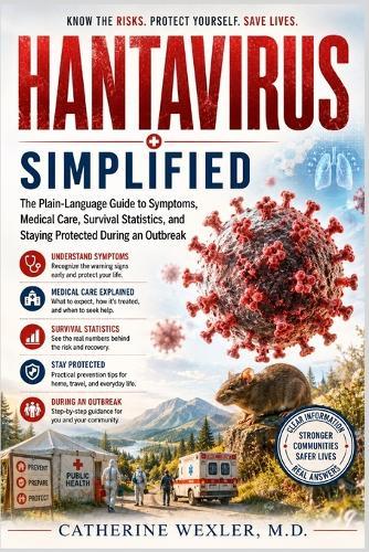 HANTAVIRUS Simplified: The Plain-Language Guide to Symptoms, Medical Care, Survival Statistics, and Staying Protected During an Outbreak