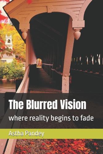 The Blurred Vision: where reality begins to fade