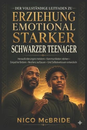 Der vollständige Leitfaden zur Erziehung emotional starker schwarzer Teenager: Herausforderungen meistern, Kommunikation stärken, Empathie fördern, Resilienz aufbauen und Selbstvertrauen entwickeln