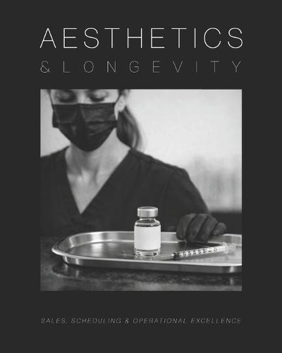 Aesthetics and Longevity Consulting Manual: The Ultimate Guide to Sales, Scheduling, and Operational Excellence