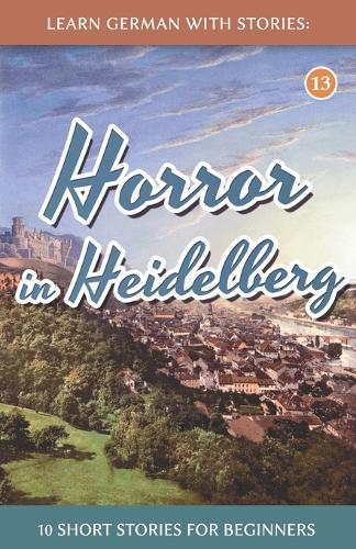 Learn German With Stories: Horror in Heidelberg - 10 Short Stories For Beginners