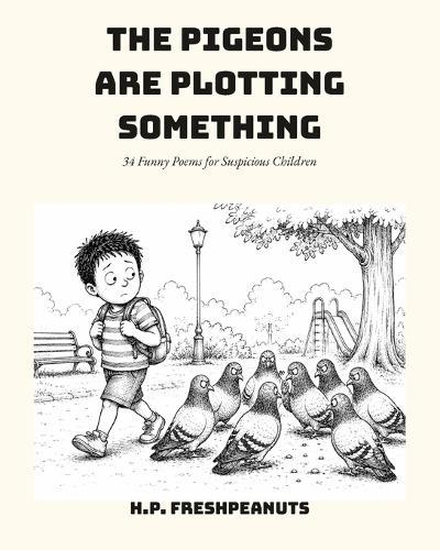 The Pigeons Are Plotting Something: 34 Funny Poems for Suspicious Children