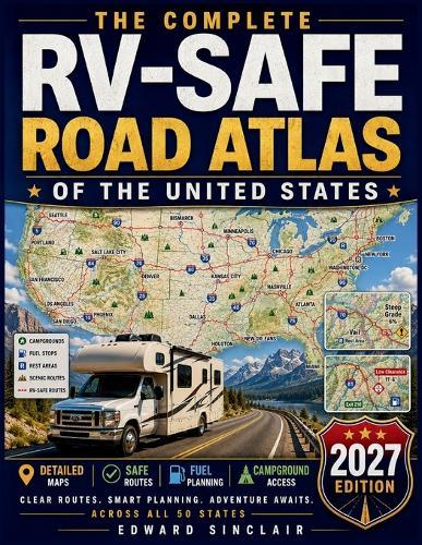 The Complete RV-Safe Road Atlas of the United States: Large-Scale RV Maps for Easier Travel, Clear Route Planning, Safer Roads, Campground Access, and Confident Trips Across All 50 States