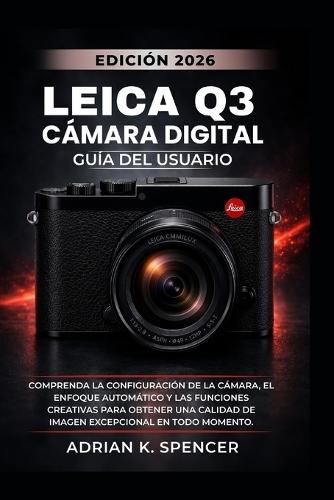 Manual de usuario de la cámara digital Leica Q3 (Edición 2026): Comprenda la configuración de la cámara, el enfoque automático y las funciones creativas para obtener una calidad de imagen excepcional