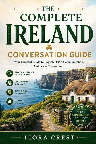 The Complete Ireland Conversation Guide: Essential English-Irish Gaelic Phrases for Travel, Daily Life & Local Communication