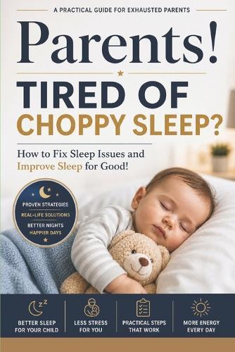 Parents! Tired of Choppy Sleep?: How to Fix Sleep Issues and Improve Sleep for Good!