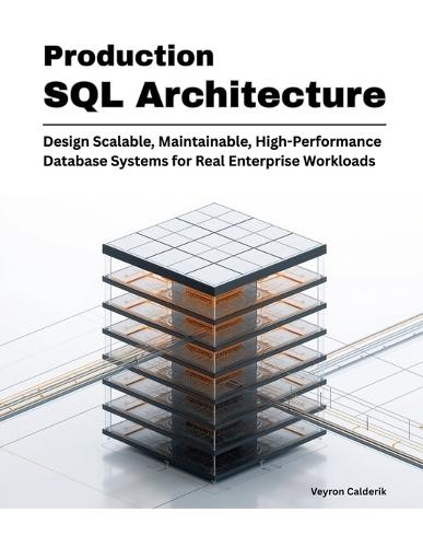 Production SQL Architecture: Design Scalable, Maintainable, High-Performance Database Systems for Real Enterprise Workloads