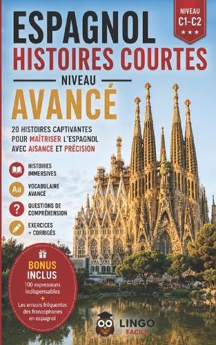 Espagnol Histoires Courtes Niveau Avance: 20 Histoires captivantes pour maitriser l'espagnol et communiquer avec aisance et précision