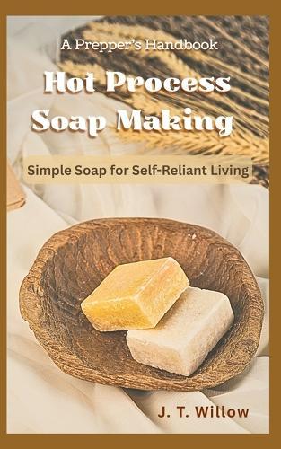 A Prepper's Handbook to Hot Process Soap Making: Simple Soap for Self-Reliant Living