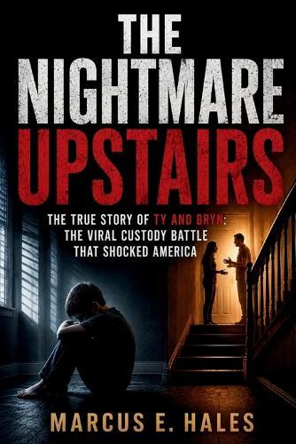 The Nightmare Upstairs: The True Story of Ty and Bryn: The Viral Custody Battle That Shocked America