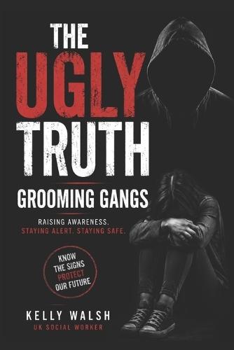The Ugly truth: Grooming Gangs: Raising Awareness, Recognising Risk, and Keeping Safe