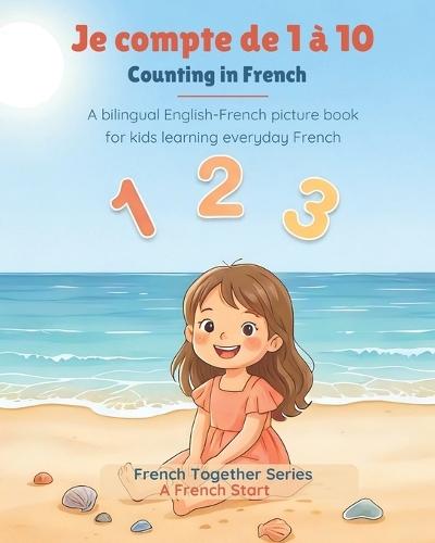Counting in French: Je compte de 1 à 10: A bilingual English-French picture book for kids learning everyday French