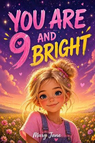 You Are 9 and Bright: 11 Sunny Stories for Every Brave 9-Year-Old Girl About Big Dreams, Small Braveries, and the Light Inside