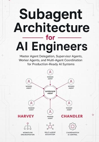 Subagent Architecture for AI Engineers: Master Agent Delegation, Supervisor Agents, Worker Agents, and Multi-Agent Coordination for Production-Ready AI Systems