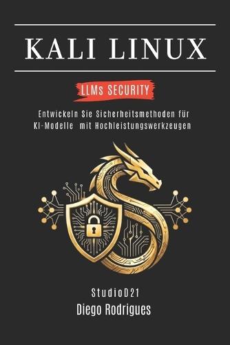 KALI LINUX LLMs SECURITY: Entwickeln Sie Sicherheitsmethoden für KI-Modelle mit Hochleistungswerkzeugen