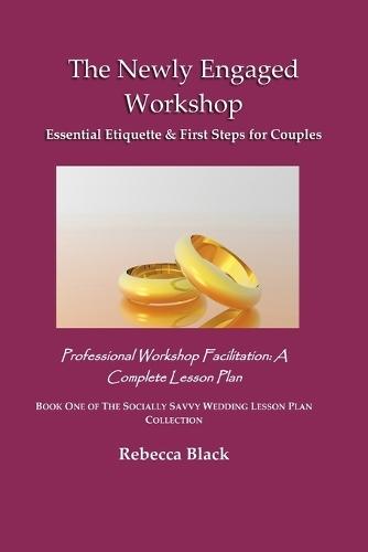 The Newly Engaged Workshop: Essential Etiquette & First Steps for Couples: Professional Workshop Facilitation: A Complete Lesson Plan