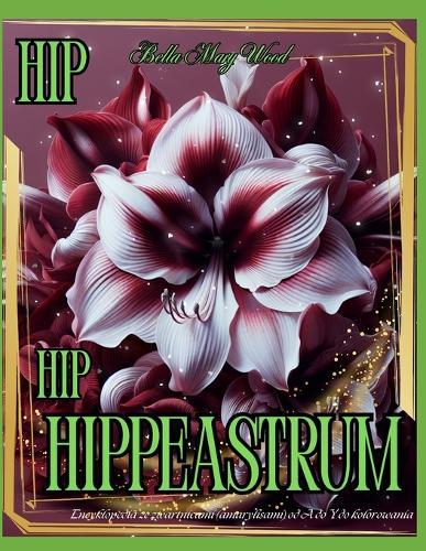 Hip Hip Hippeastrum! Encyklopedia ze zwartnicami (amarylisami) od A do Y do kolorowania: książka botaniczna