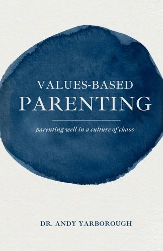 Values-Based Parenting: Parenting Well in a Culture of Chaos