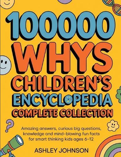 100000 Whys Children's Encyclopedia Complete Collection: Amazing Answers, Curious Big Questions, Knowledge and Mind-blowing Fun Facts for Smart Thinking Kids Ages 6-12