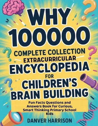 Why 100000 Complete Collection Extracurricular Encyclopedia for Children's Brain Building: Fun Facts Questions and Answers Book for Curious, Smart Thinking Primary School Kids