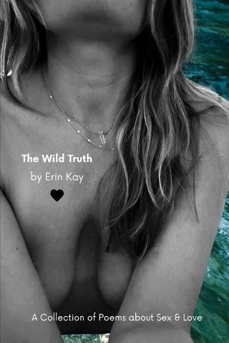 The Wild Truth: A Collection of Poems about Sex and Love