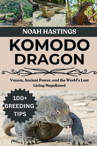Komodo Dragon: Venom, Ancient Power, and the World's Last Living Megalizard