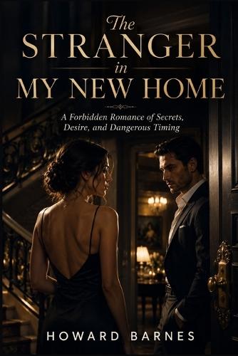The Stranger in My New Home: A Forbidden Romance of Secrets, Desire, and Dangerous Timing