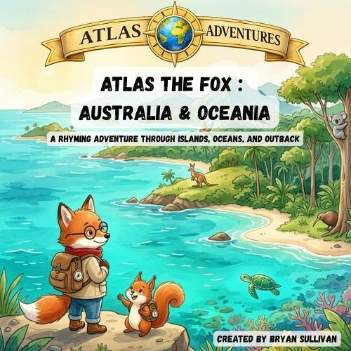 Atlas the Fox: Oceania: A Rhyming Adventure Through Islands, Oceans, and Outback