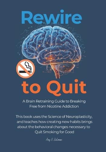 Rewire to Quit: A Brain Retraining Guide to Breaking Free from Nicotine Addiction