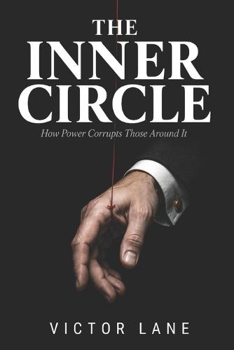 The Inner Circle: How Power Corrupts Those Around It