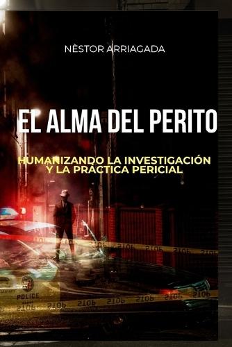 El ALMA del Perito: Humanizando la investigación y la práctica pericial