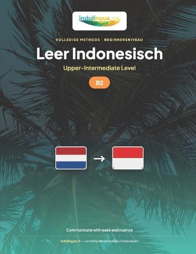 Leer Indonesisch - Niveau B2 Hoger Gemiddeld: Volledige methode: vloeiend en natuurlijk communiceren in Bahasa Indonesia