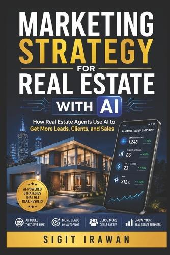 Marketing Strategy For Real Estate With AI: How Real Estate Agents Use AI to Get More Leads, Clients, and Sales