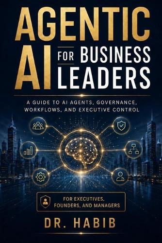 Agentic AI for Business Leaders: A guide to AI agents, governance, workflows, and executive control