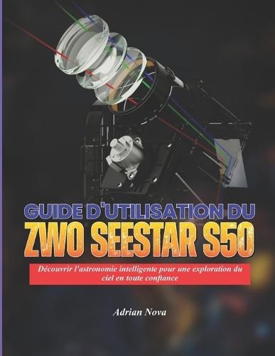 Guide d'utilisation du ZWO Seestar S50: Découvrir l'astronomie intelligente pour une exploration du ciel en toute confiance
