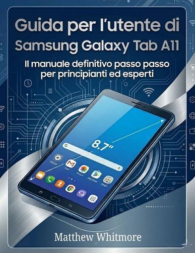 Guida per l'utente di Samsung Galaxy Tab A11+: Il manuale definitivo passo passo per principianti ed esperti