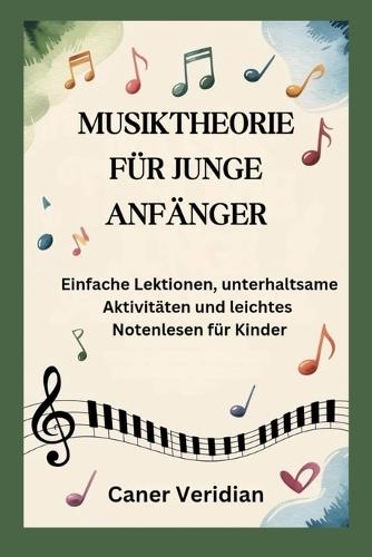 Musiktheorie Für Junge Anfänger: Einfache Lektionen, unterhaltsame Aktivitäten und leichtes Notenlesen für Kinder