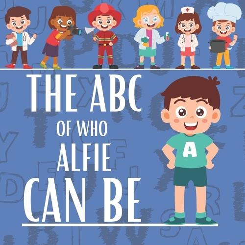The ABC of Who Alfie Can Be: Personalised Children's Book (Boy 1)