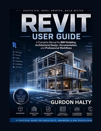 Revit User Guide: A Complete Manual for BIM Modeling, Architectural Design, Documentation, and Professional Workflows